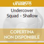 Undercover Squad - Shallow cd