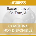 Baxter - Love So True, A cd