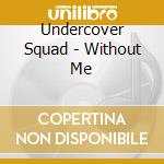 Undercover Squad - Without Me cd