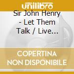Sir John Henry - Let Them Talk / Live Everyday For Your Love cd