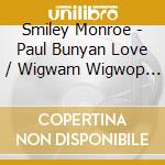 Smiley Monroe - Paul Bunyan Love / Wigwam Wigwop (Digital 45) cd