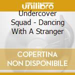 Undercover Squad - Dancing With A Stranger cd