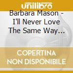 Barbara Mason - I'll Never Love The Same Way Twice cd