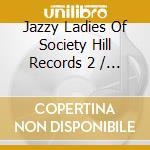 Jazzy Ladies Of Society Hill Records 2 / Var cd musicale
