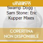 Swamp Dogg - Sam Stone: Eric Kupper Mixes cd musicale