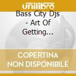 Bass City Djs - Art Of Getting P.A.I.D. cd