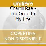 Cherrill Rae - For Once In My Life cd