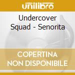 Undercover Squad - Senorita cd