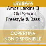 Amos Larkins Ii - Old School Freestyle & Bass cd