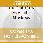 Time-Out Crew - Five Little Monkeys cd musicale