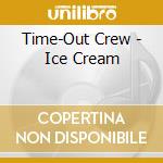 Time-Out Crew - Ice Cream cd musicale