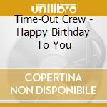 Time-Out Crew - Happy Birthday To You cd musicale