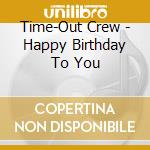 Time-Out Crew - Happy Birthday To You cd