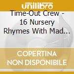 Time-Out Crew - 16 Nursery Rhymes With Mad Flow cd musicale