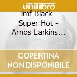 Jmf Black - Super Hot - Amos Larkins Rework cd