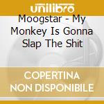 Moogstar - My Monkey Is Gonna Slap The Shit cd
