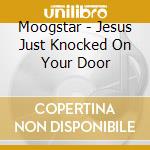 Moogstar - Jesus Just Knocked On Your Door cd