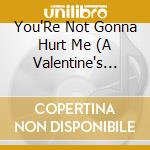 You'Re Not Gonna Hurt Me (A Valentine's Day) / Various cd