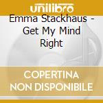 Emma Stackhaus - Get My Mind Right cd