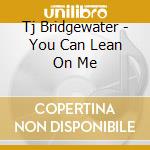 Tj Bridgewater - You Can Lean On Me cd musicale