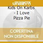 Kids On Karbs - I Love Pizza Pie cd