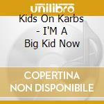 Kids On Karbs - I'M A Big Kid Now cd