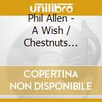 Phil Allen - A Wish / Chestnuts Mistery cd