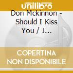 Don Mckinnon - Should I Kiss You / I See In The Paper cd