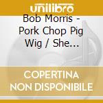 Bob Morris - Pork Chop Pig Wig / She Stands By Me (Digital 45) cd