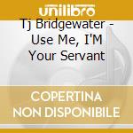 Tj Bridgewater - Use Me, I'M Your Servant cd