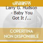 Larry G. Hudson - Baby You Got It / I'M Surviving (Digital 45) cd