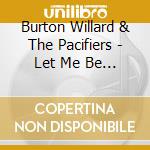 Burton Willard & The Pacifiers - Let Me Be Your Pacifier / Warm The Pot cd