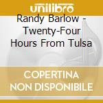 Randy Barlow - Twenty-Four Hours From Tulsa cd
