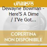 Dewayne Bowman - Here'S A Dime / I'Ve Got The Wants For Honey cd