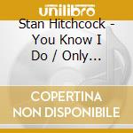 Stan Hitchcock - You Know I Do / Only One (Digital 45) cd