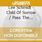 Lee Schmidt - Child Of Sorrow / Pass The Good Things cd