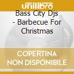 Bass City Djs - Barbecue For Christmas cd