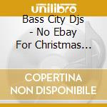 Bass City Djs - No Ebay For Christmas (Just Let It Snow) cd