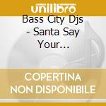 Bass City Djs - Santa Say Your Girlfriend Is Hot cd