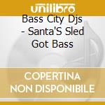 Bass City Djs - Santa'S Sled Got Bass cd