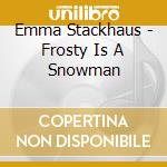Emma Stackhaus - Frosty Is A Snowman cd