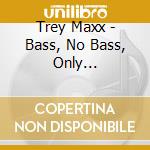 Trey Maxx - Bass, No Bass, Only Snowflakes cd