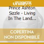 Prince Ashton Sizzle - Living In The Land Of Make Believe cd