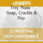Trey Maxx - Snap, Crackle & Pop cd