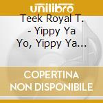 Teek Royal T. - Yippy Ya Yo, Yippy Ya Yay cd