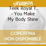 Teek Royal T. - You Make My Body Shine cd