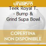 Teek Royal T. - Bump & Grind Supa Bowl cd