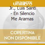 Jr., Luis Santi - En Silencio Me Aramas cd