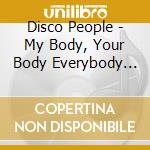 Disco People - My Body, Your Body Everybody Wants cd