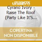 Cyrano Ivory - Raise The Roof (Party Like It'S 1992) cd